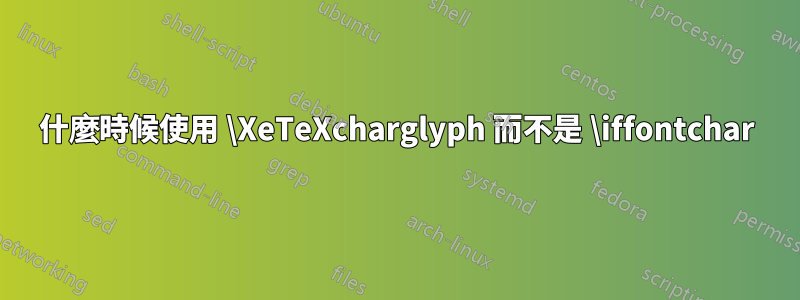 什麼時候使用 \XeTeXcharglyph 而不是 \iffontchar