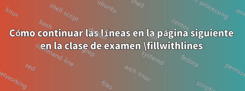 Cómo continuar las líneas en la página siguiente en la clase de examen \fillwithlines