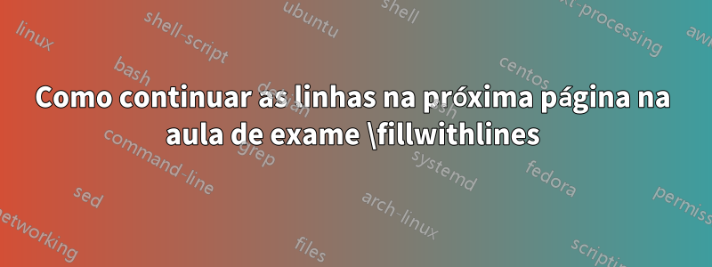 Como continuar as linhas na próxima página na aula de exame \fillwithlines