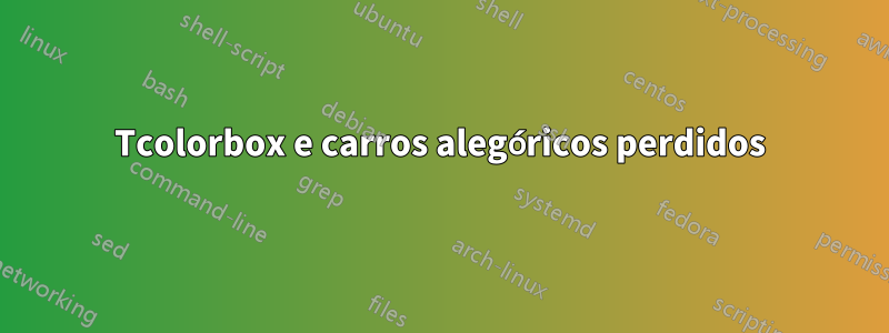 Tcolorbox e carros alegóricos perdidos