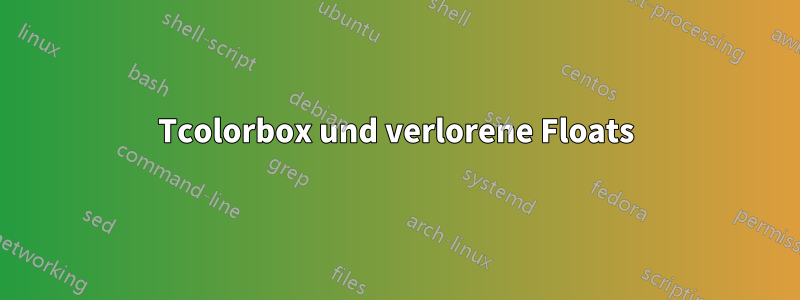 Tcolorbox und verlorene Floats