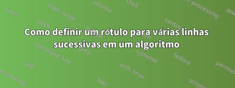 Como definir um rótulo para várias linhas sucessivas em um algoritmo