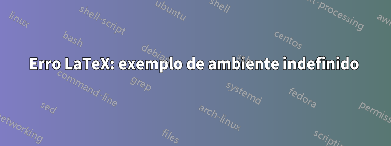 Erro LaTeX: exemplo de ambiente indefinido