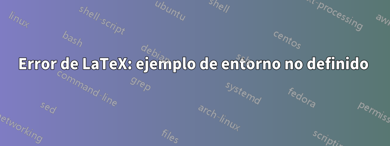 Error de LaTeX: ejemplo de entorno no definido