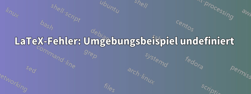 LaTeX-Fehler: Umgebungsbeispiel undefiniert