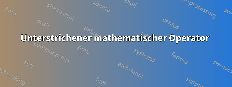 Unterstrichener mathematischer Operator