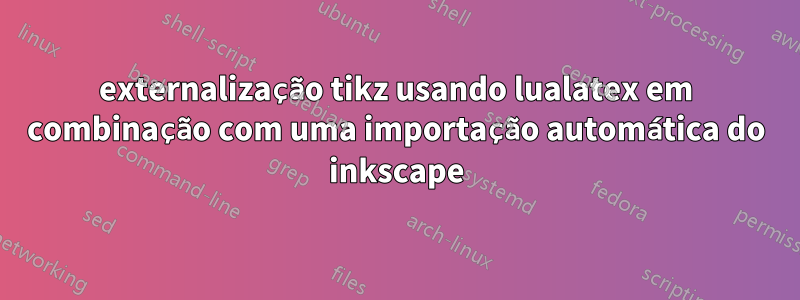 externalização tikz usando lualatex em combinação com uma importação automática do inkscape