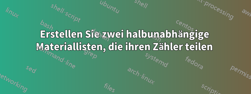 Erstellen Sie zwei halbunabhängige Materiallisten, die ihren Zähler teilen