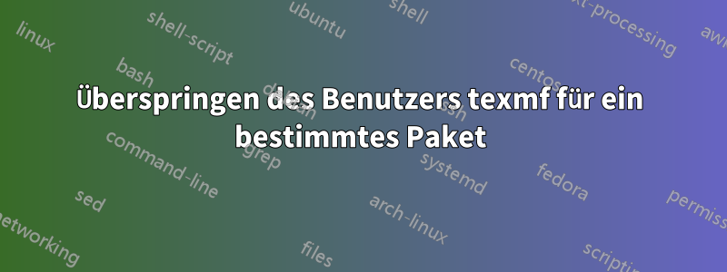 Überspringen des Benutzers texmf für ein bestimmtes Paket