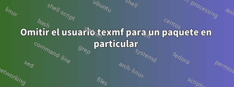 Omitir el usuario texmf para un paquete en particular