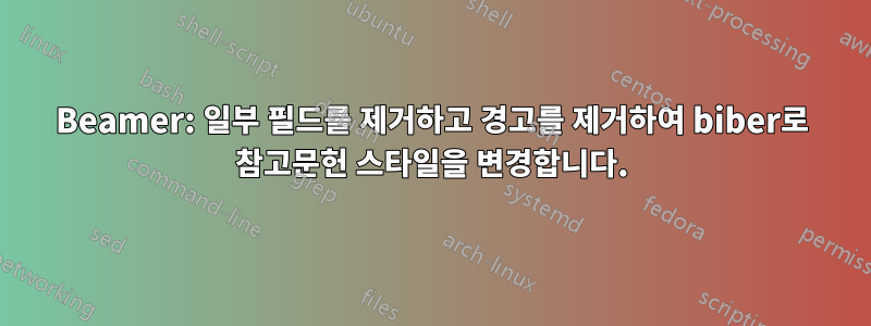 Beamer: 일부 필드를 제거하고 경고를 제거하여 biber로 참고문헌 스타일을 변경합니다.