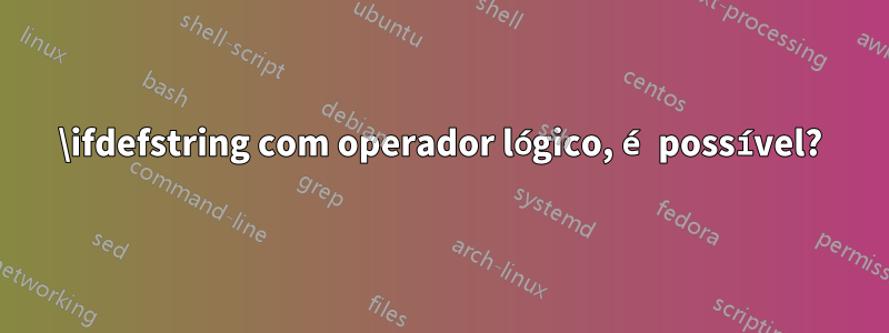 \ifdefstring com operador lógico, é possível?