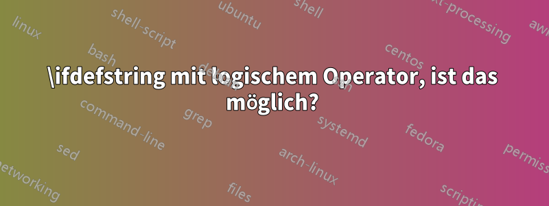 \ifdefstring mit logischem Operator, ist das möglich?