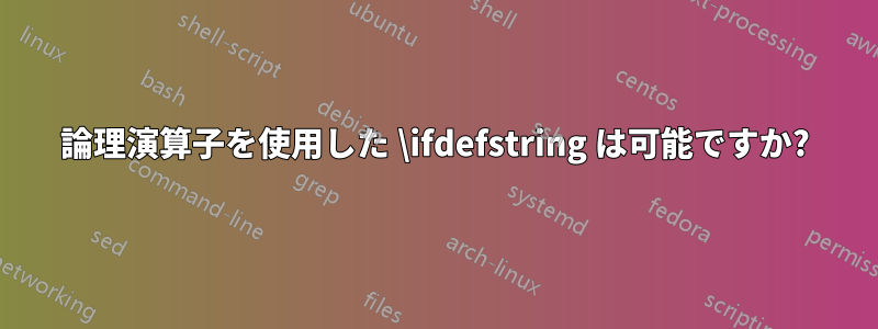 論理演算子を使用した \ifdefstring は可能ですか?