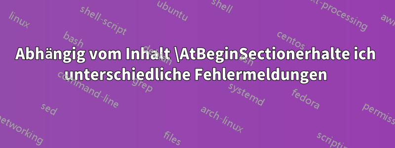 Abhängig vom Inhalt \AtBeginSectionerhalte ich unterschiedliche Fehlermeldungen