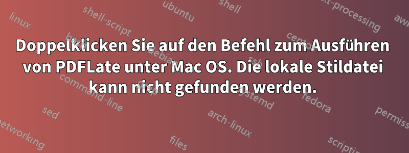 Doppelklicken Sie auf den Befehl zum Ausführen von PDFLate unter Mac OS. Die lokale Stildatei kann nicht gefunden werden.