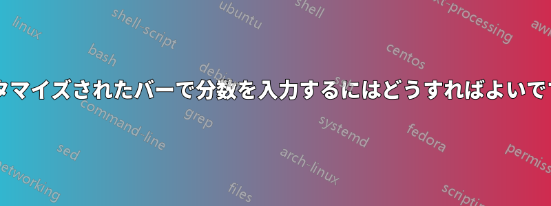 カスタマイズされたバーで分数を入力するにはどうすればよいですか?