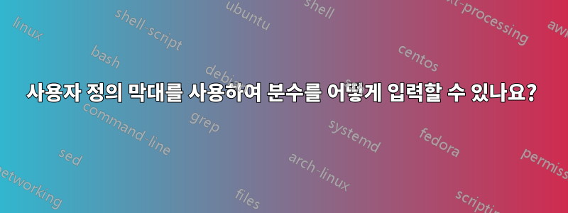 사용자 정의 막대를 사용하여 분수를 어떻게 입력할 수 있나요?