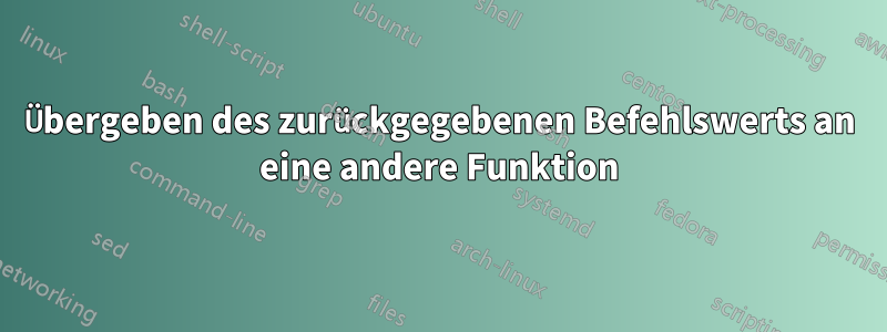 Übergeben des zurückgegebenen Befehlswerts an eine andere Funktion