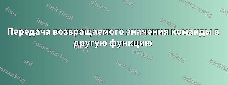 Передача возвращаемого значения команды в другую функцию