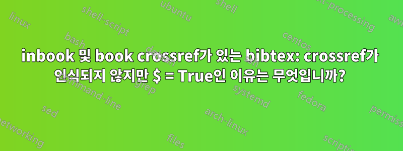 inbook 및 book crossref가 있는 bibtex: crossref가 인식되지 않지만 $ = True인 이유는 무엇입니까?