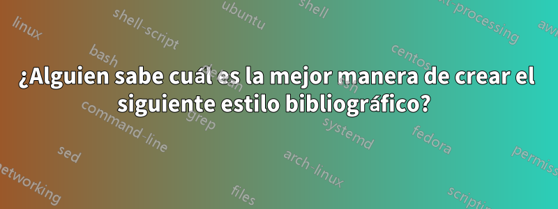 ¿Alguien sabe cuál es la mejor manera de crear el siguiente estilo bibliográfico? 