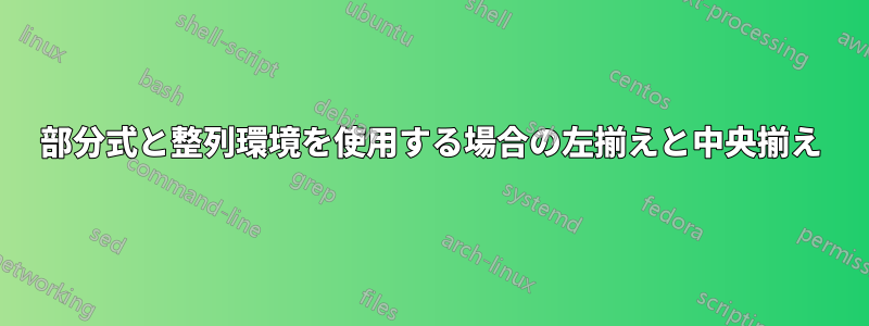 部分式と整列環境を使用する場合の左揃えと中央揃え