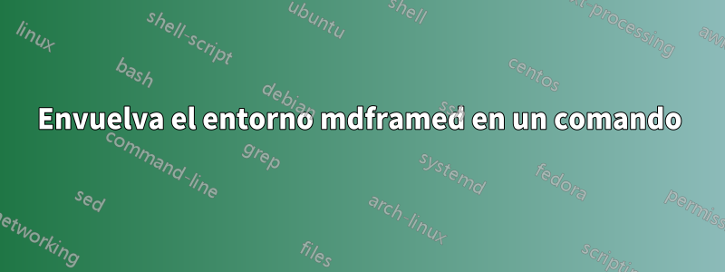 Envuelva el entorno mdframed en un comando