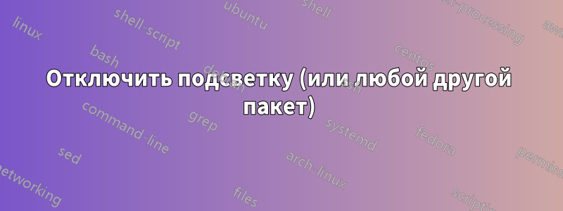 Отключить подсветку (или любой другой пакет)