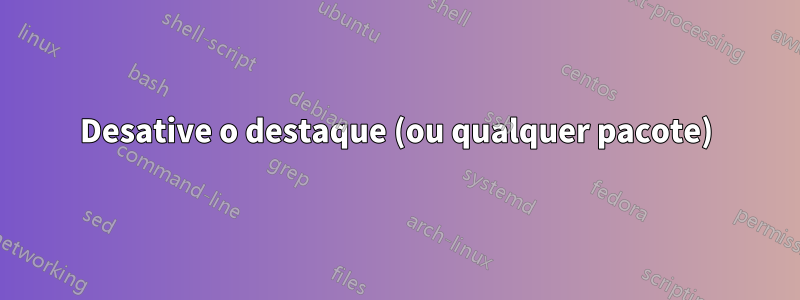 Desative o destaque (ou qualquer pacote)