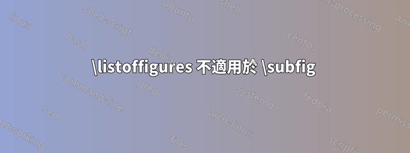 \listoffigures 不適用於 \subfig