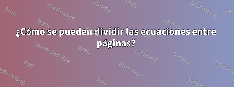 ¿Cómo se pueden dividir las ecuaciones entre páginas?