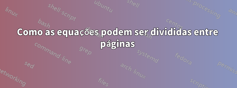 Como as equações podem ser divididas entre páginas