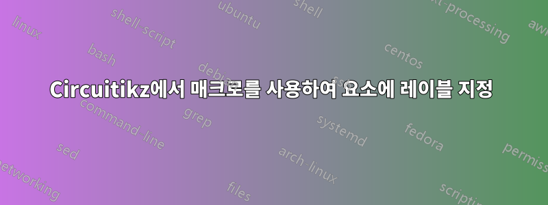 Circuitikz에서 매크로를 사용하여 요소에 레이블 지정