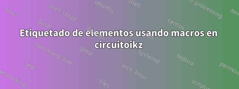 Etiquetado de elementos usando macros en circuitoikz