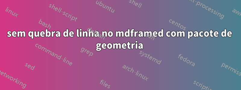 sem quebra de linha no mdframed com pacote de geometria