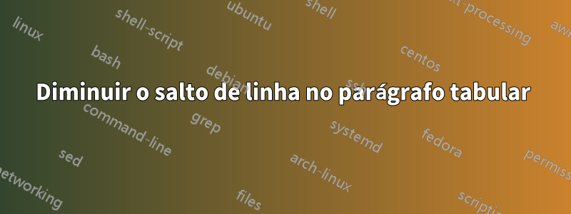 Diminuir o salto de linha no parágrafo tabular