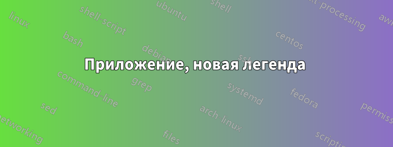 Приложение, новая легенда