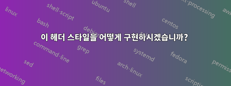 이 헤더 스타일을 어떻게 구현하시겠습니까?