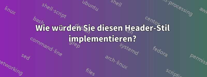 Wie würden Sie diesen Header-Stil implementieren?