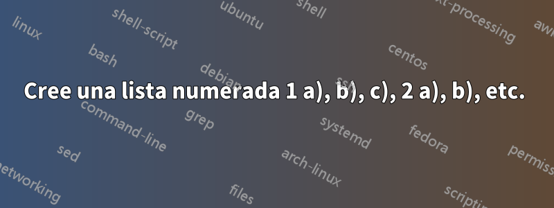 Cree una lista numerada 1 a), b), c), 2 a), b), etc.