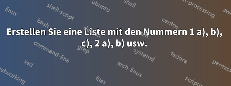 Erstellen Sie eine Liste mit den Nummern 1 a), b), c), 2 a), b) usw.