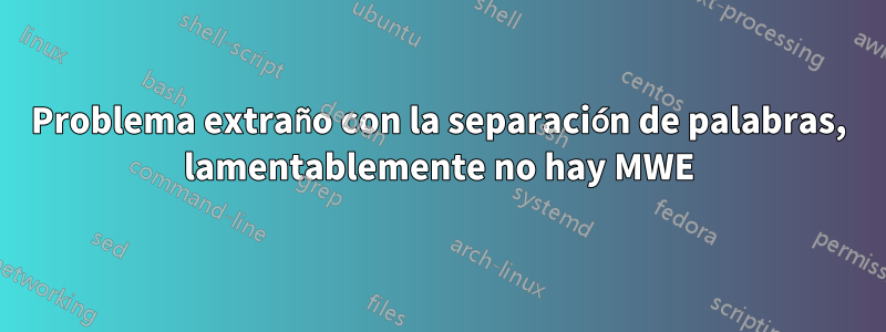 Problema extraño con la separación de palabras, lamentablemente no hay MWE