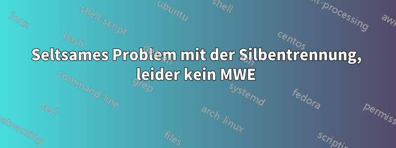 Seltsames Problem mit der Silbentrennung, leider kein MWE