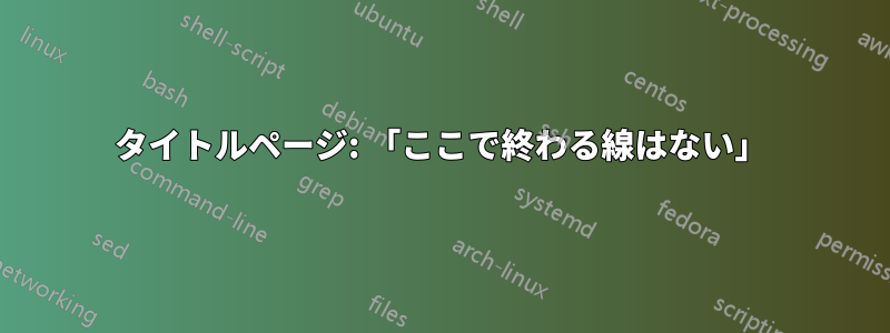 タイトルページ: 「ここで終わる線はない」