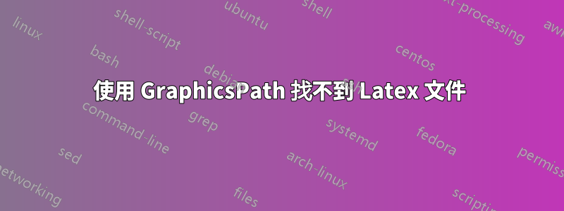 使用 GraphicsPath 找不到 Latex 文件