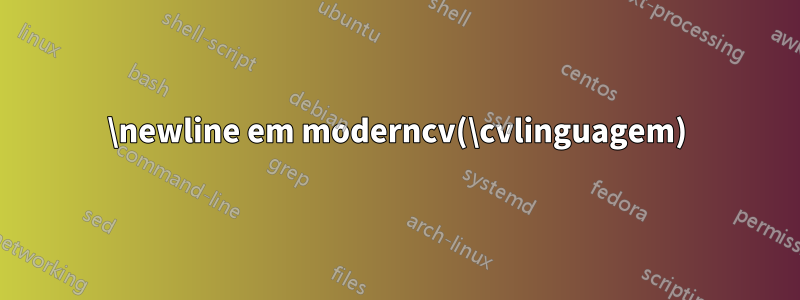 \newline em moderncv(\cvlinguagem)