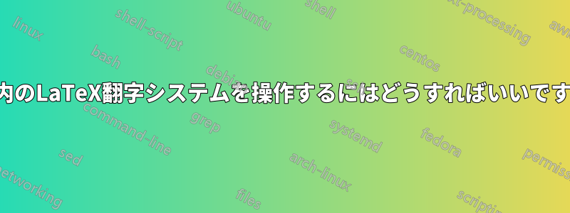 表内のLaTeX翻字システムを操作するにはどうすればいいですか