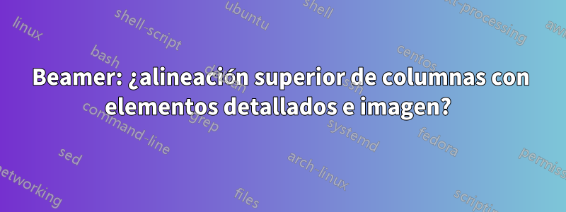 Beamer: ¿alineación superior de columnas con elementos detallados e imagen? 