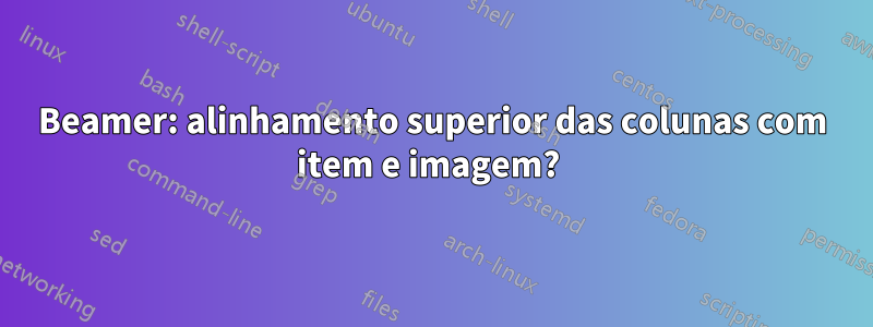 Beamer: alinhamento superior das colunas com item e imagem? 